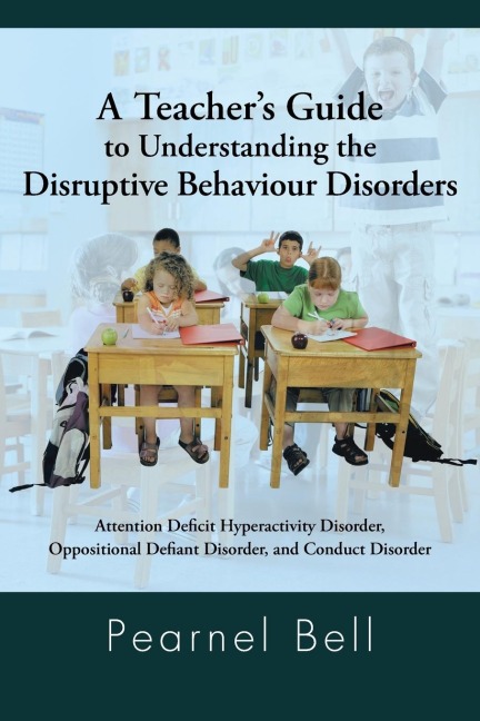 A   Teachers Guide to Understanding the Disruptive Behaviour Disorders: Attention Deficit Hyperactivity Disorder, Oppositional Defiant Disorder, and