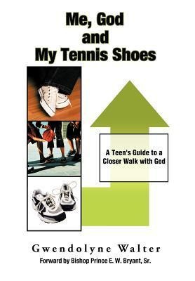 Me, God and My Tennis Shoes: A Teens Guide to a Closer Walk with God