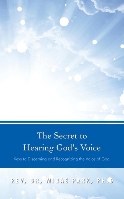The Secret to Hearing Gods Voice: Keys to Discerning and Recognizing the Voice of God