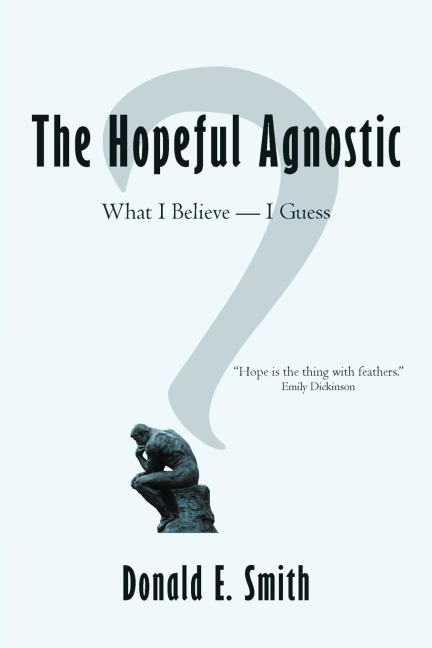 The Hopeful Agnostic: What I Believe -- I Guess