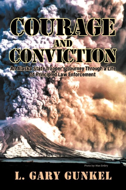 Courage and Conviction: An Alaska State Troopers Journey Through a Life of Principled Law Enforcement