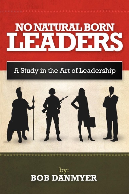 NO NATURAL BORN LEADERS: A Study in the Art of Leadership