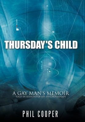 Thursdays Child: A Gay Mans Memoir Told in Sessions of His Psychotherapy