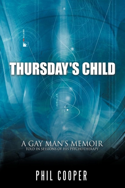 Thursdays Child: A Gay Mans Memoir Told in Sessions of His Psychotherapy