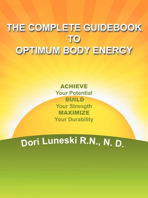 The Complete Guidebook to Optimum Body Energy: Achieve Your Potential Build Your Strength Maximize Your Durability