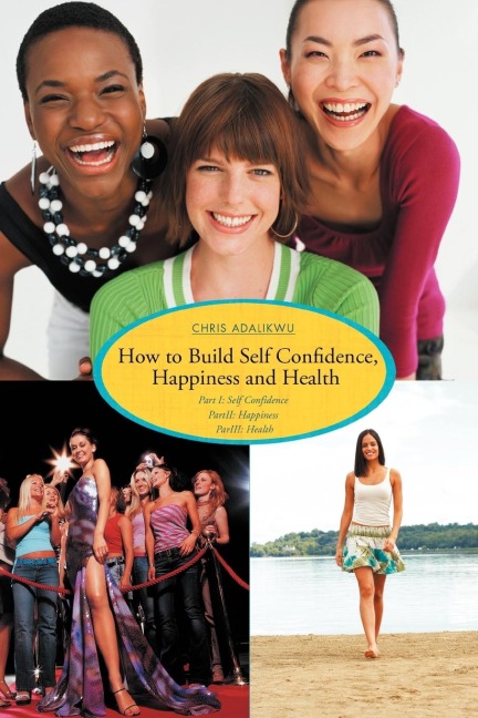 How to Build Self Confidence, Happiness and Health: Part I: Self Confidence Partii: Happiness Pariii: Health