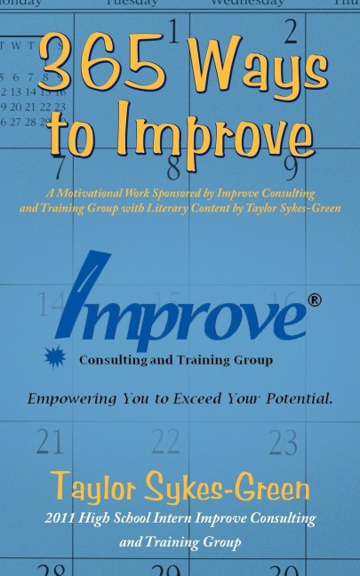 365 Ways to Improve: A Motivational Work Sponsored by Improve Consulting and Training Group with Literary Content by Taylor Sykes-Green