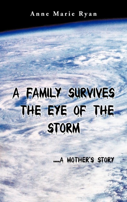 A Family Survives the Eye of the Storm: .....a Mothers Story