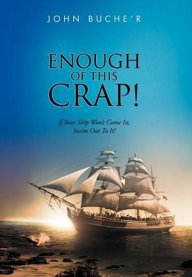 Enough of This Crap!: If Your Ship Wont Come In, Swim Out to It!