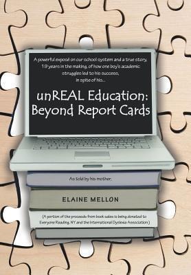 Unreal Education: Beyond Report Cards: A Powerful Expose on Our School System and a True Story, 19 Years in the Making, of How One Boys