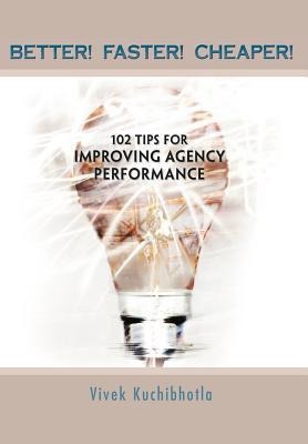 Better! Faster! Cheaper!: 102 Tips for Improving Agency Performance