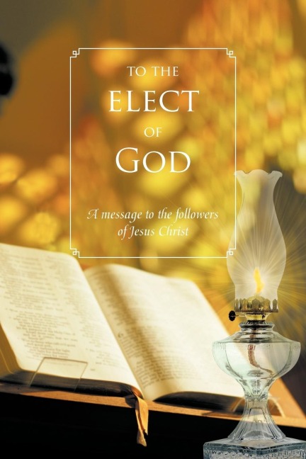 To The Elect Of God: A message to the followers of Jesus Christ