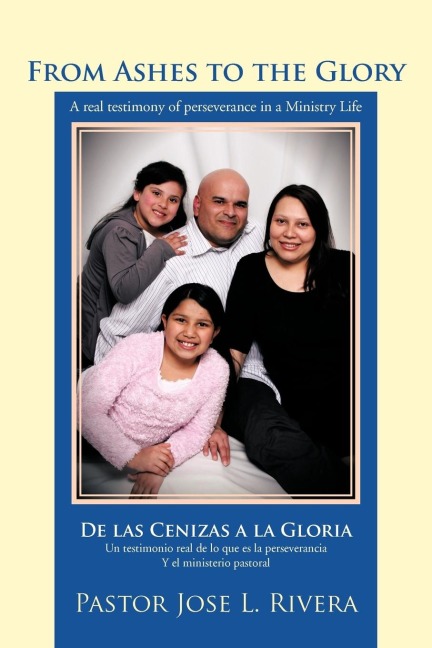 From Ashes to the Glory ; De las Cenizas a la Gloria: A real testimony of perseverance in a Ministry Life ; Un testimonio real de lo que es la perseverancia Y el ministerio pastoral