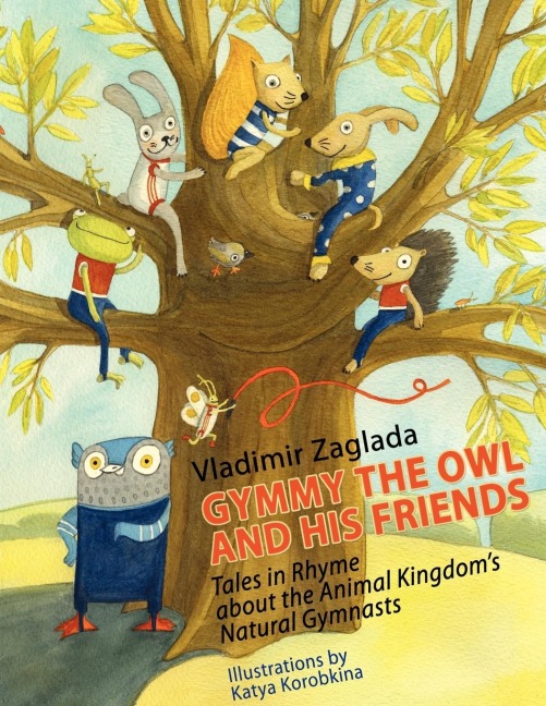 GYMMY THE OWL AND HIS FRIENDS: Tales in Rhyme About the Animal Kingdoms Natural Gymnasts.