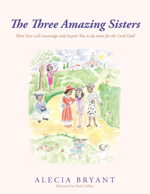 The Three Amazing Sisters: Their lives will encourage and inspire You to do more for the Lord God!