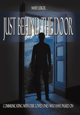Just Behind the Door: Communicating with Our Loved Ones Who Have Passed on
