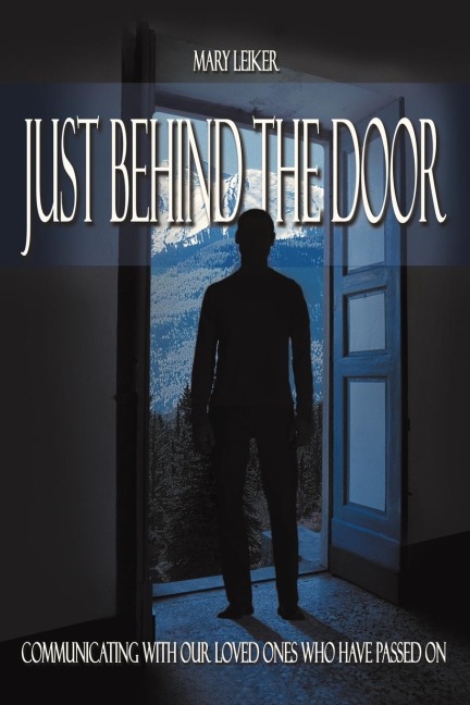 Just Behind the Door: Communicating with Our Loved Ones Who Have Passed on