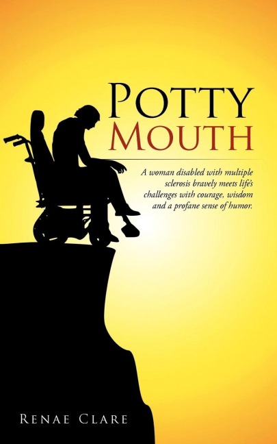 Potty Mouth: A Woman Disabled with Multiple Sclerosis Bravely Meets Lifes Challenges with Courage, Wisdom, and a Profane Sense of