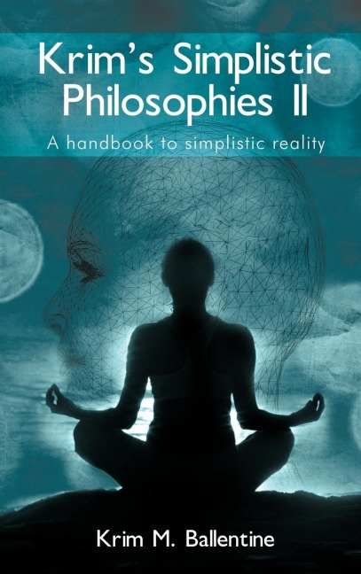 Krims Simplistic Philosophies II: A handbook to simplistic reality
