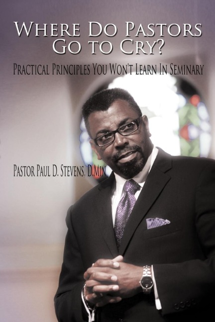 Where Do Pastors Go to Cry?: Practical Principles You Wont Learn in Seminary