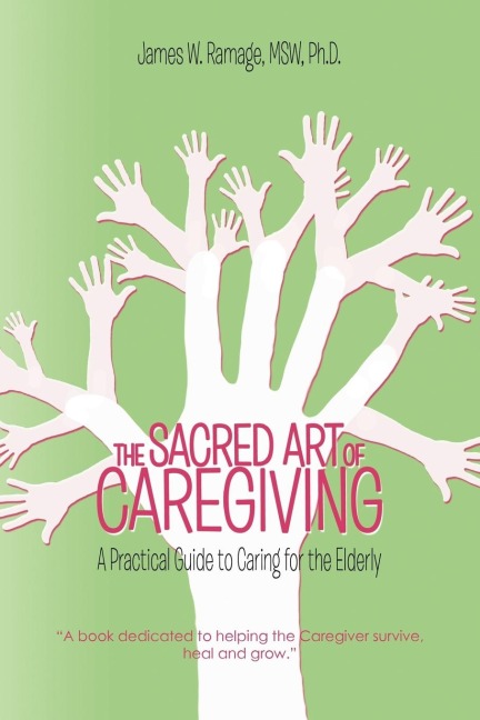 THE SACRED ART OF CAREGIVING: A Practical Guide to Caring for the Elderly