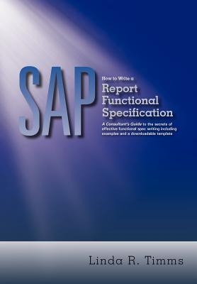 SAP: How to Write a Report Functional Specification: A Consultants Guide to the Secrets of Effective Functional Spec Writi