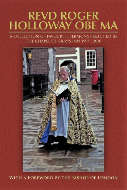 Revd Roger Holloway OBE Ma: A Collection of Favourite Sermons Preached in the Chapel of Grays Inn 1997 - 2010