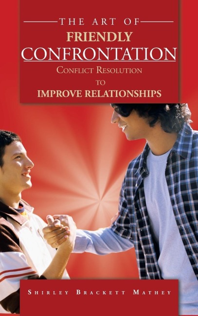 The Art of Friendly Confrontation: Conflict Resolution to Improve Relationships