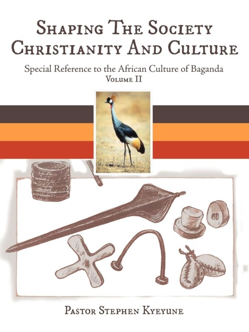 Shaping The Society Christianity And Culture: Special Reference to the African Culture of Baganda Volume II