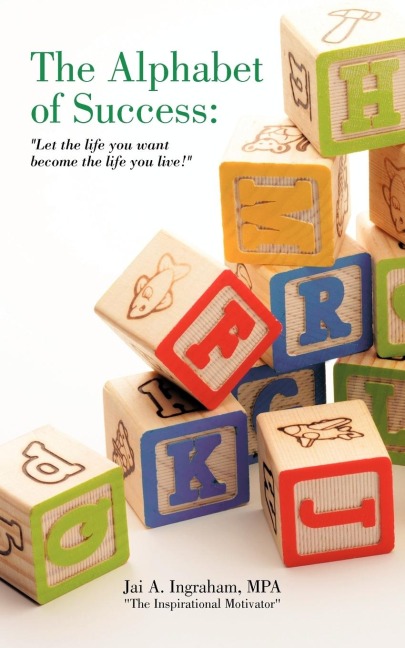 The Alphabet of Success: Let the life you want become the life you live!
