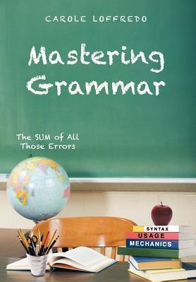 Mastering Grammar: The Sum of All Those Errors: Syntax, Usage, and Mechanics