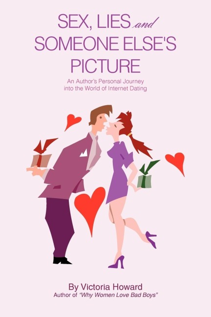 Sex, Lies and Someone Else's Picture An Author's Personal Journey Into the World of Internet Dating