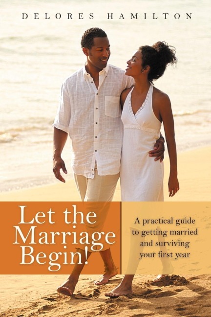 Let the Marriage Begin!: A practical guide to getting married and surviving your first year