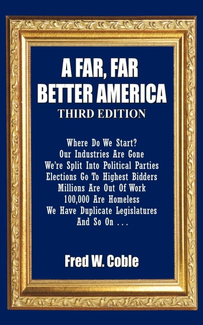 A Far, Far Better America: Where Do We Start? Our Industries Are Gone Were Split Into Political Parties  Elections Go To Highest Bidders  Millions Are Out Of Work  100,000 Are Homeless We Have Duplicate Legislators And So On . . .