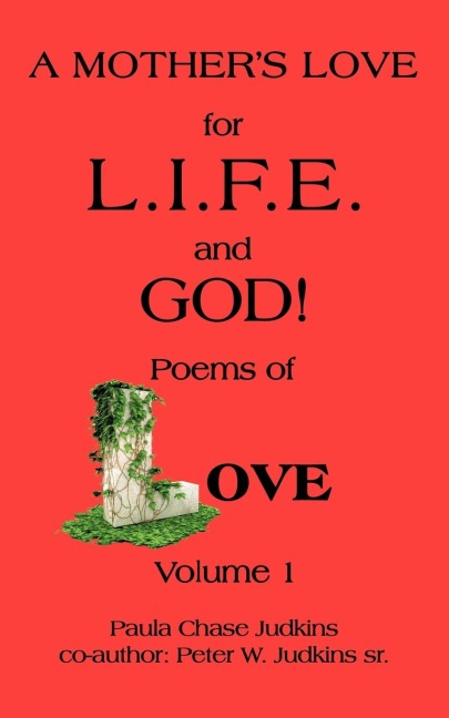 A  MOTHERS LOVE for L.I.F.E. and GOD !: poems of LOVE!