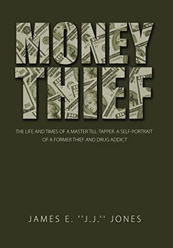 Money Thief The Life and Times of a Master Till-Tapper. a Self-Portrait of a Former Thief and Drug Addict