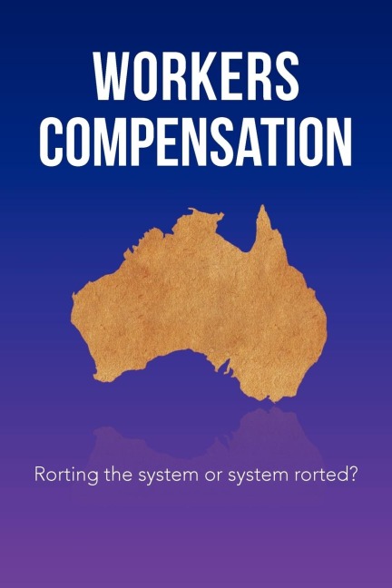 Workers Compensation: Rorting the system or system rorted?