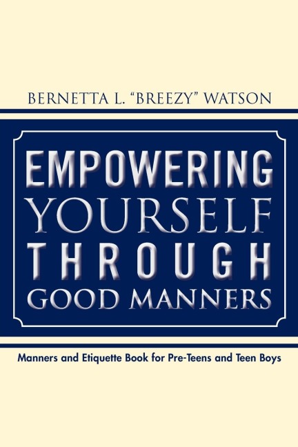 Empowering Yourself Through Good Manners: For Pre-Teen and Teen Boys