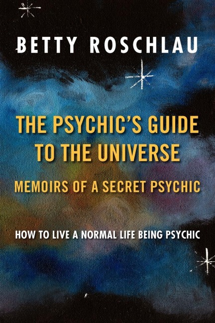 The Psychics Guide to the Universe: Memoirs of a Secret Psychic