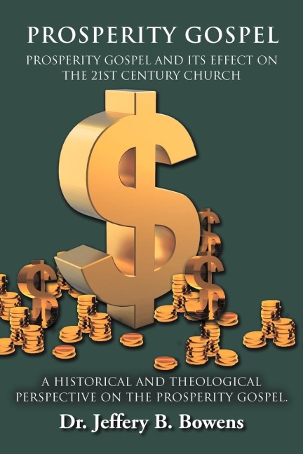 PROSPERITY GOSPEL - and its effect on the 21st Century Church - A Historical and Theological perspective on the Prosperity Gospel: PROSPERITY GOSPEL AND ITS EFFECT ON THE 21ST CENTURY CHURCH