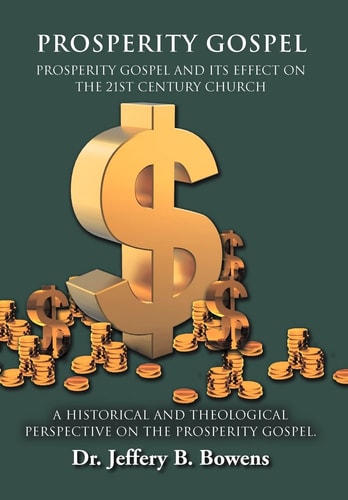 Prosperity Gospel - and It's Effect on the 21st Century Church - a Historical and Theological Perspective on the Prosperity Gospel
