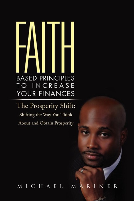 Faith-Based Principles to Increase Your Finances: The Prosperity Shift: Shifting the Way You Think about and Obtain Prosperity
