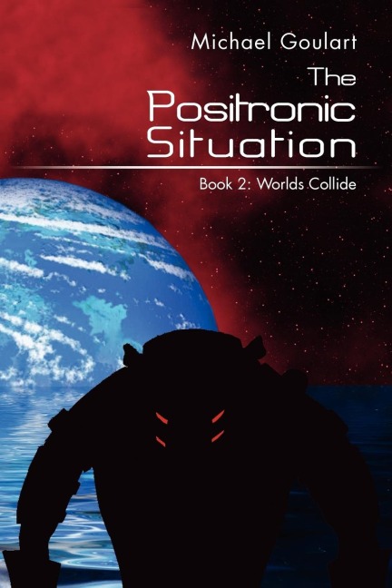 The Positronic Situation: Book 2: Worlds Collide