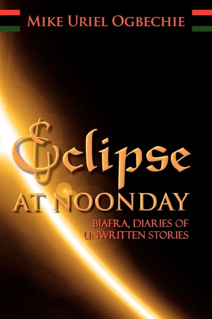 Eclipse at Noonday: Biafra, Diaries of Unwritten Stories