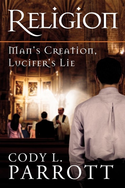 Religion: Mans Creation, Lucifers Lie