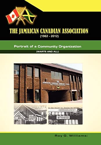 The Jamaican-Canadian Association (1962-2012) Portrait of a Community Organization (Warts and All)