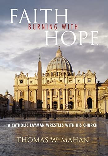 Faith Burning with Hope A Catholic Layman Wrestles with His Church