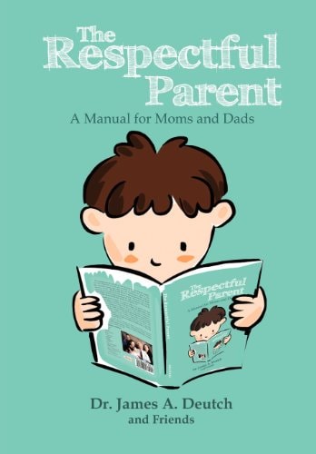 The Respectful Parent A Manual for Moms and Dads