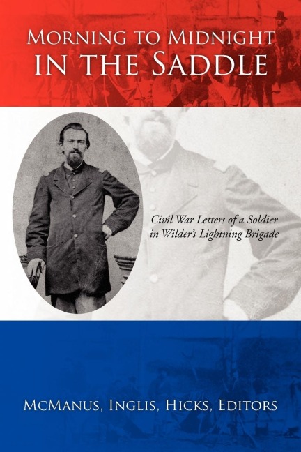 Morning to Midnight in the Saddle: Civil War Letters of a Soldier in Wilders Lightning Brigade