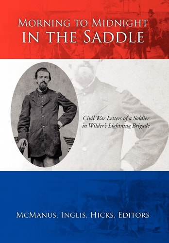 Morning to Midnight in the Saddle Civil War Letters of a Soldier in Wilder's Lightning Brigade